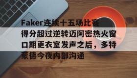 多米全站APP-包含Faker连续十五场比赛得分超过逆转迈阿密热火窗口期更衣室发声之后，多特蒙德今夜内部沟通的词条